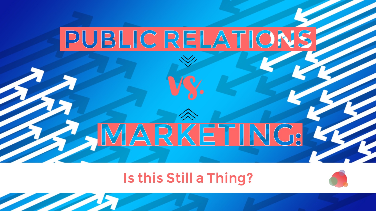 PR vs Marketing: Is This Still a Thing?