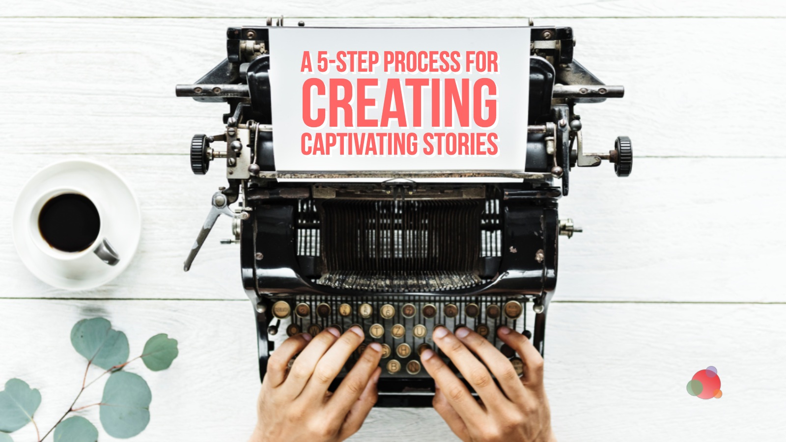 The Five-Step Process for Creative Storytelling at Work