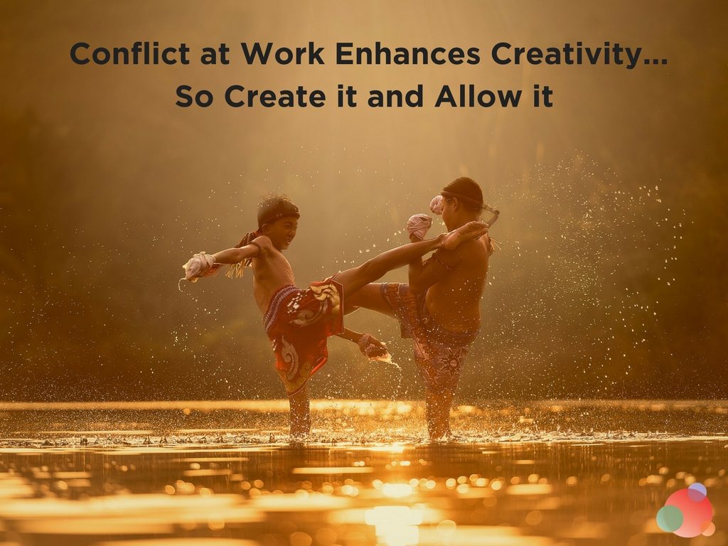 Conflict at Work Enhances Creativity...So Create it and Allow it