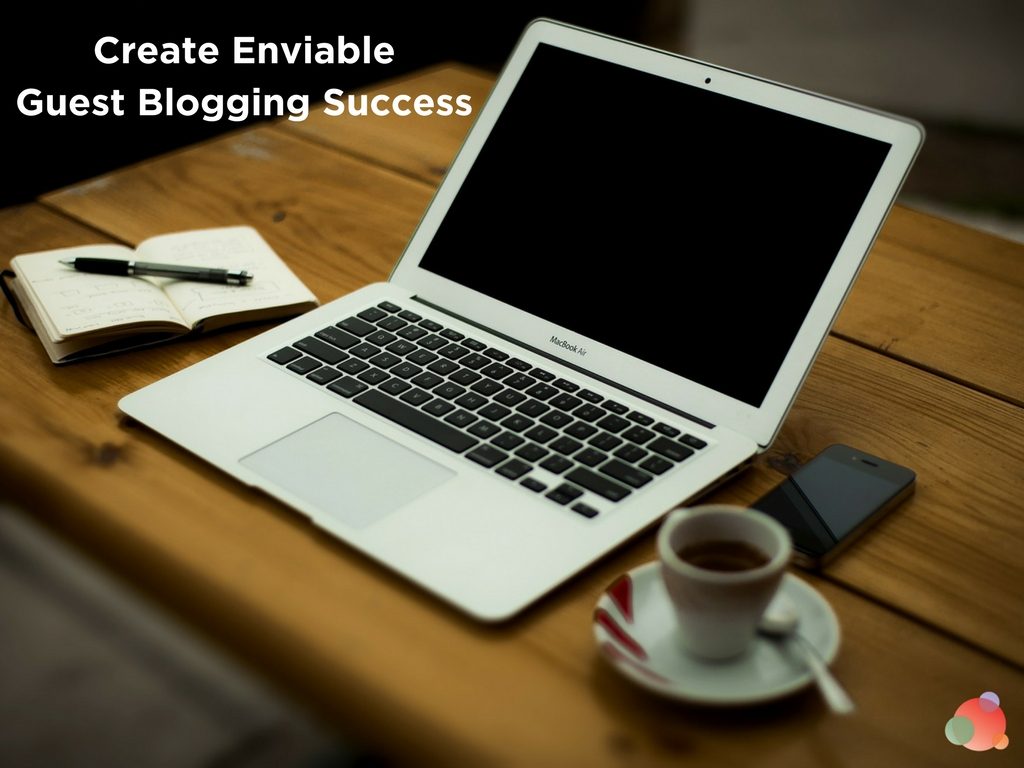Create Enviable Guest Blogging Success