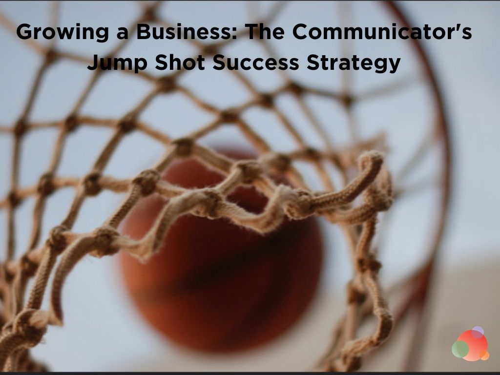 Growing a Business: The Communicator's Jump Shot Success Strategy